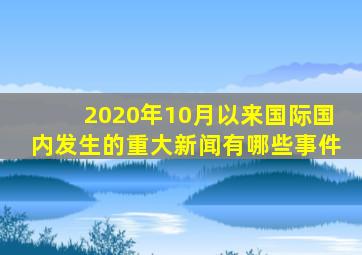 2020年10月以来国际国内发生的重大新闻有哪些事件