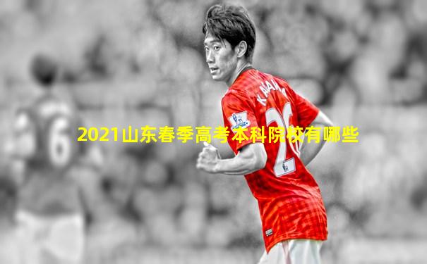 2021山东春季高考本科院校有哪些