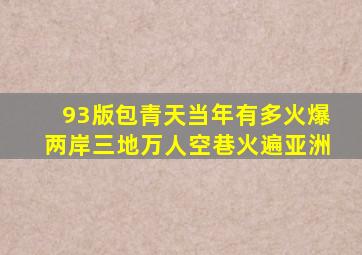 93版包青天当年有多火爆两岸三地万人空巷火遍亚洲