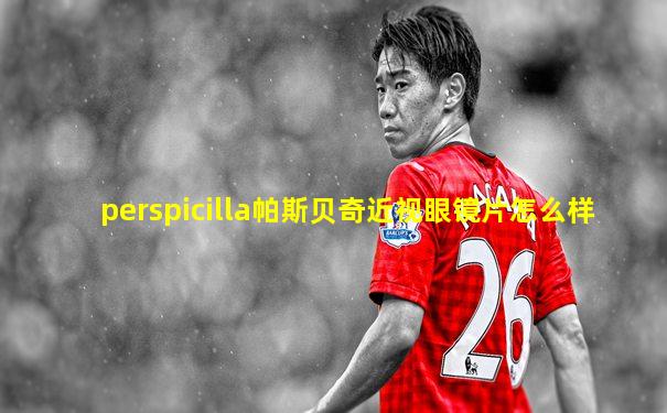 perspicilla帕斯贝奇近视眼镜片怎么样