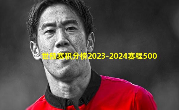 世预赛积分榜2023-2024赛程500