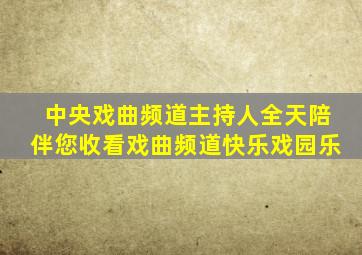 中央戏曲频道主持人全天陪伴您收看戏曲频道快乐戏园乐