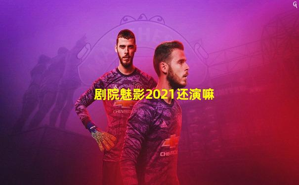 剧院魅影2021还演嘛