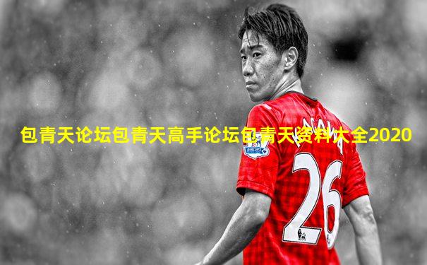 包青天论坛包青天高手论坛包青天资料大全2020