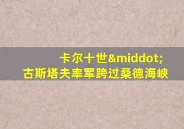 卡尔十世·古斯塔夫率军跨过桑德海峡