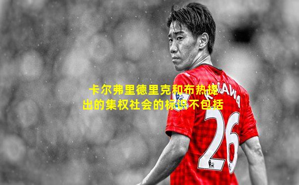 卡尔弗里德里克和布热提出的集权社会的标识不包括