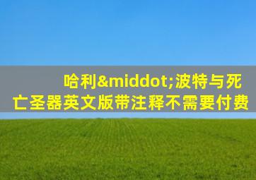 哈利·波特与死亡圣器英文版带注释不需要付费