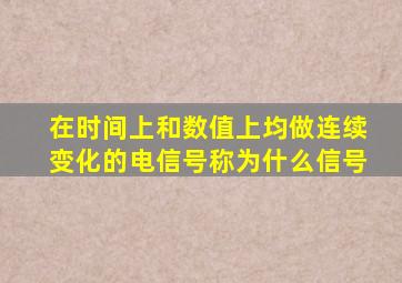 在时间上和数值上均做连续变化的电信号称为什么信号