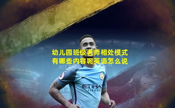 幼儿园班级老师相处模式有哪些内容呢英语怎么说