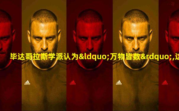 毕达哥拉斯学派认为“万物皆数”,这里的“数”指的是