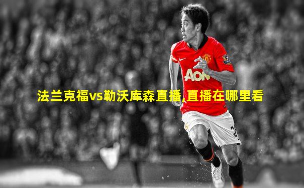 法兰克福vs勒沃库森直播,直播在哪里看