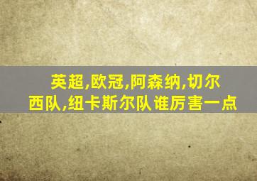 英超,欧冠,阿森纳,切尔西队,纽卡斯尔队谁厉害一点
