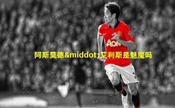 阿斯莫德·艾利斯是魅魔吗