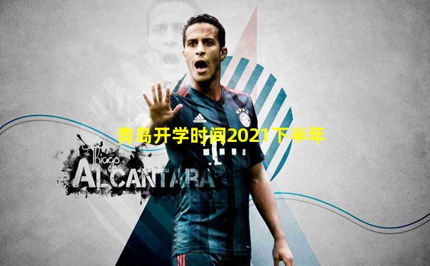 青岛开学时间2021下半年