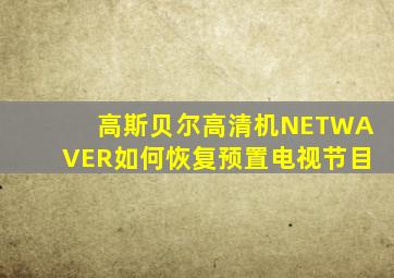 高斯贝尔高清机NETWAVER如何恢复预置电视节目
