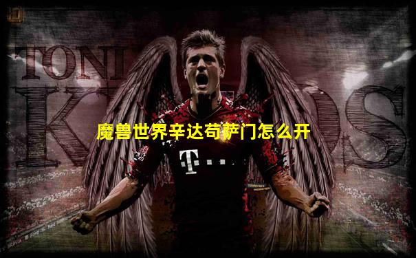 魔兽世界辛达苟萨门怎么开
