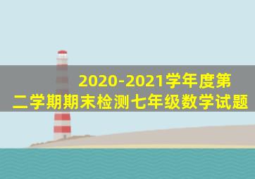 2020-2021学年度第二学期期末检测七年级数学试题