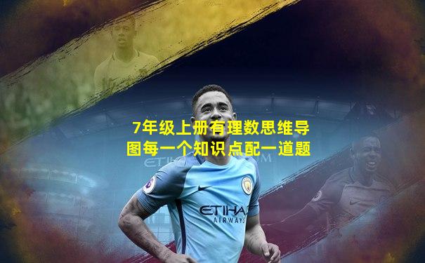 7年级上册有理数思维导图每一个知识点配一道题