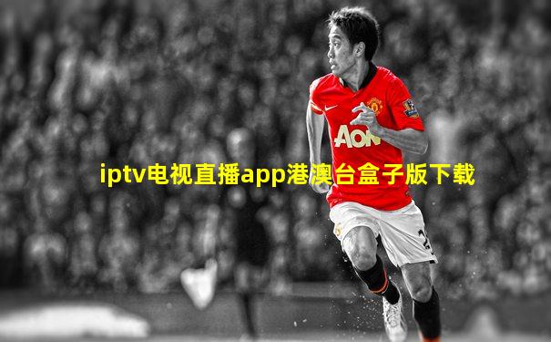 iptv电视直播app港澳台盒子版下载