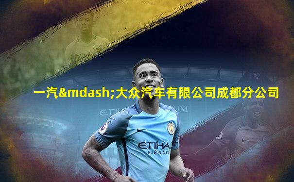 一汽—大众汽车有限公司成都分公司