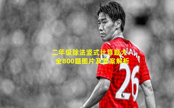 二年级除法竖式计算题大全800题图片及答案解析