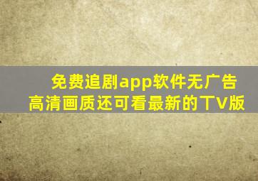 免费追剧app软件无广告高清画质还可看最新的丅V版