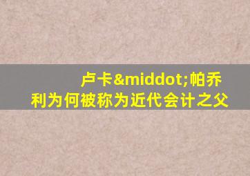 卢卡·帕乔利为何被称为近代会计之父