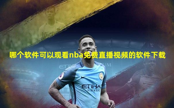 哪个软件可以观看nba免费直播视频的软件下载