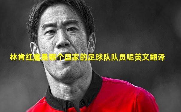 林肯红魔是哪个国家的足球队队员呢英文翻译
