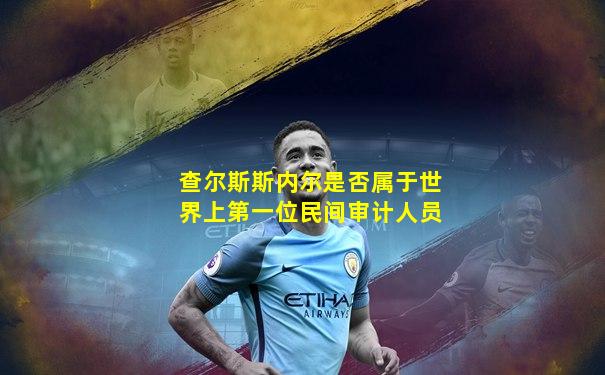查尔斯斯内尔是否属于世界上第一位民间审计人员
