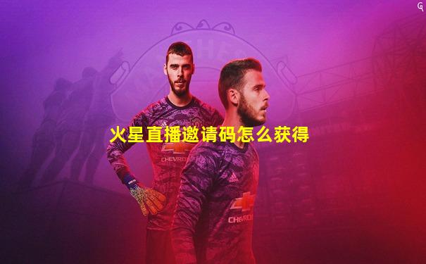 火星直播邀请码怎么获得